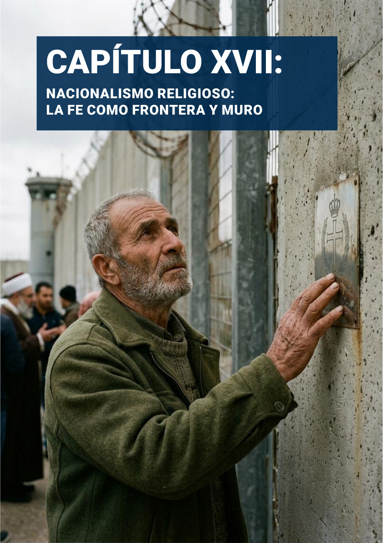 Portadilla original: CAPÍTULO XVII: NACIONALISMO RELIGIOSO: LA FE COMO FRONTERA Y MURO